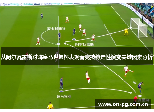 从阿尔瓦雷斯对阵皇马世俱杯表现看竞技稳定性演变关键因素分析